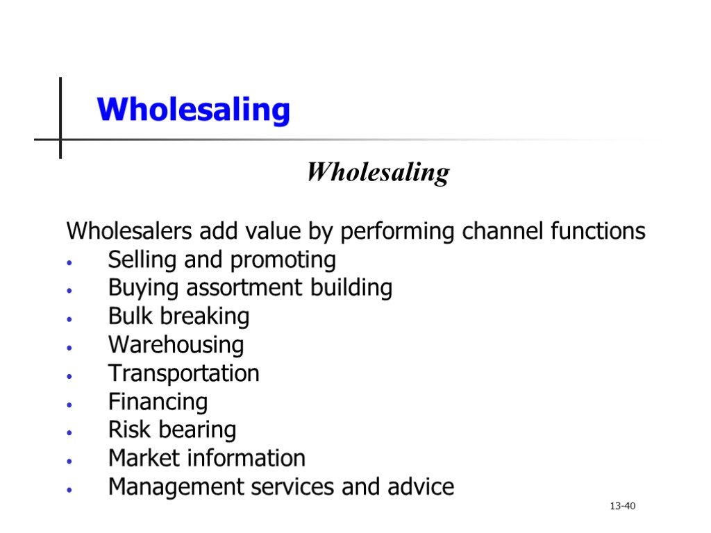 Wholesaling Wholesaling Wholesalers add value by performing channel functions Selling and promoting Buying assortment